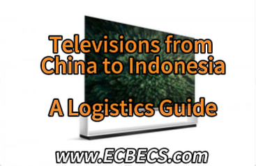 Televisions from China to Indonesia: A Complete Logistics Guide for Large-Screen Appliance Exports