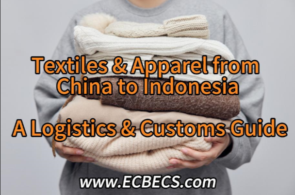 Textiles & Apparel from China to Indonesia: A Complete Logistics & Customs Guide for a TrillionDollar Market