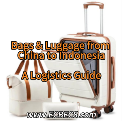 Bags & Luggage from China to Indonesia: A Logistics Guide for Fashion Consumer Goods Exports