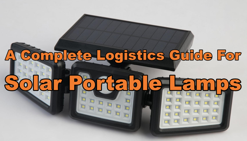 A Complete Logistics Guide For Solar Portable Lamps