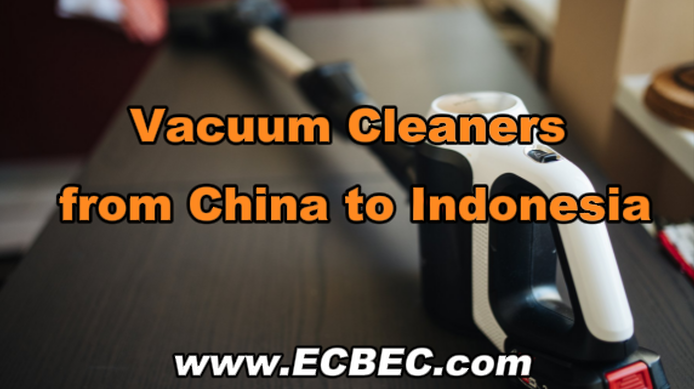Vacuum Cleaners from China to Indonesia:Smart Home Demand, Careful Logistics Execution