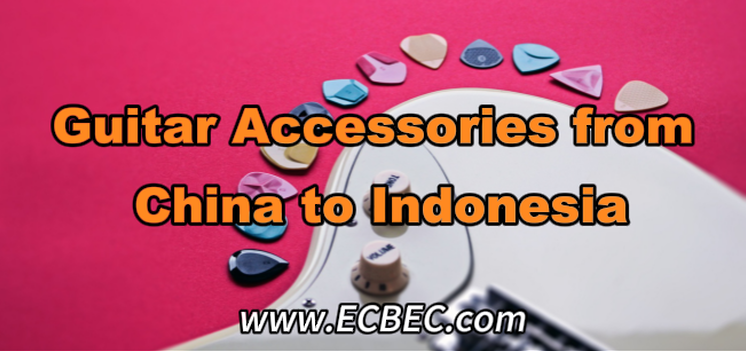 Guitar Accessories from China to Indonesia：A practical guide to product classification