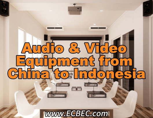 Audio & Video Equipment from China to Indonesia: Strong Demand, Careful Compliance, Smart Logistics